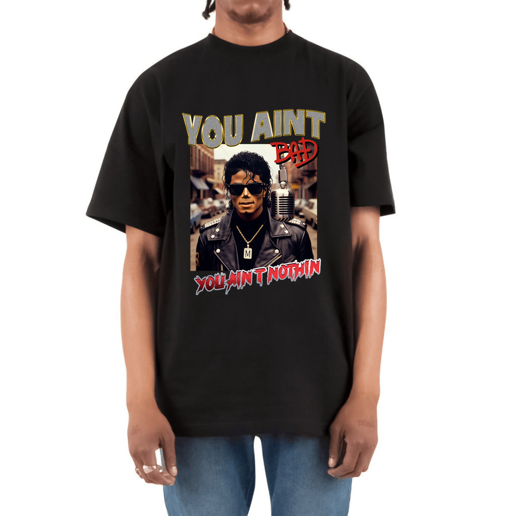 “You Ain't BAD, You Ain't Nothin” Heavyweight T-Shirt