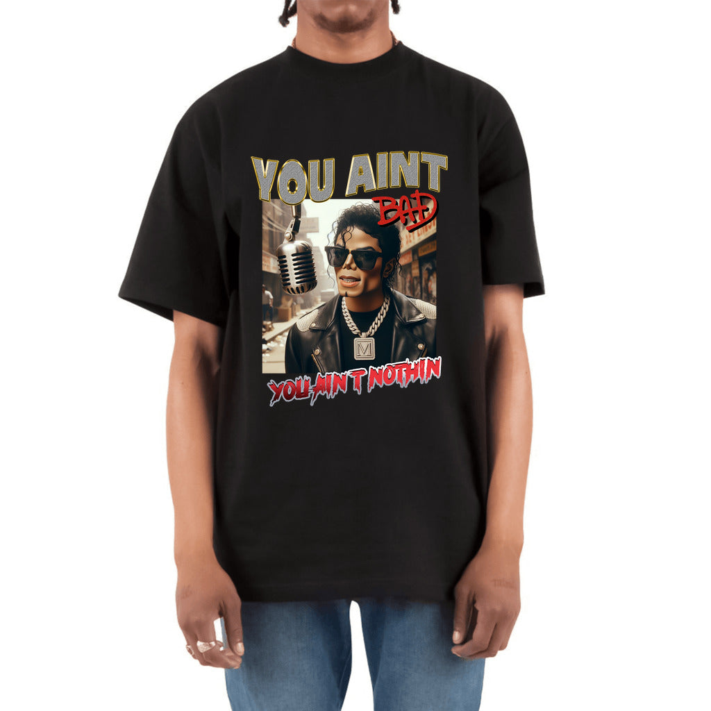 “You Ain't BAD, You Ain't Nothin” Heavyweight T-Shirt