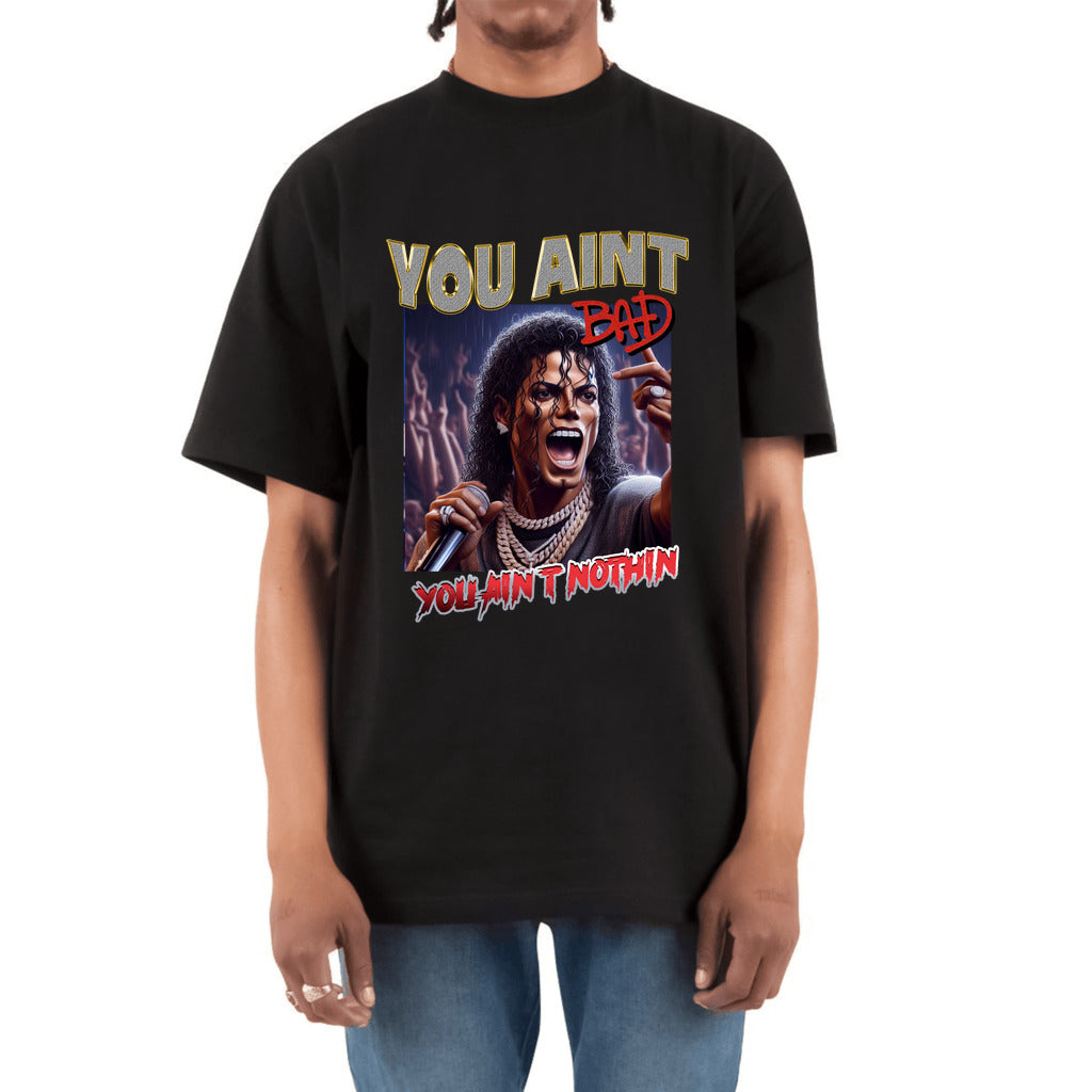 “You Ain't BAD, You Ain't Nothin” Heavyweight T-Shirt