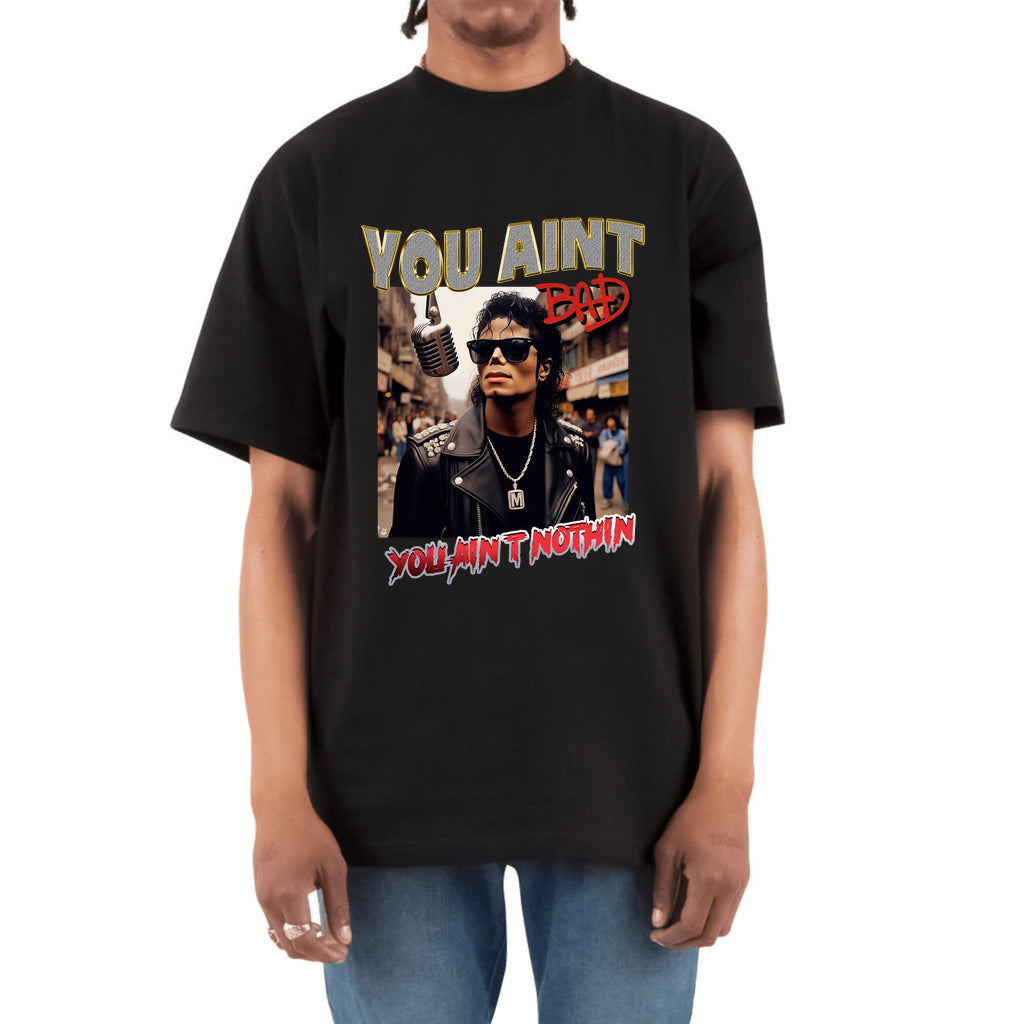 “You Ain't BAD, You Ain't Nothin” Heavyweight T-Shirt